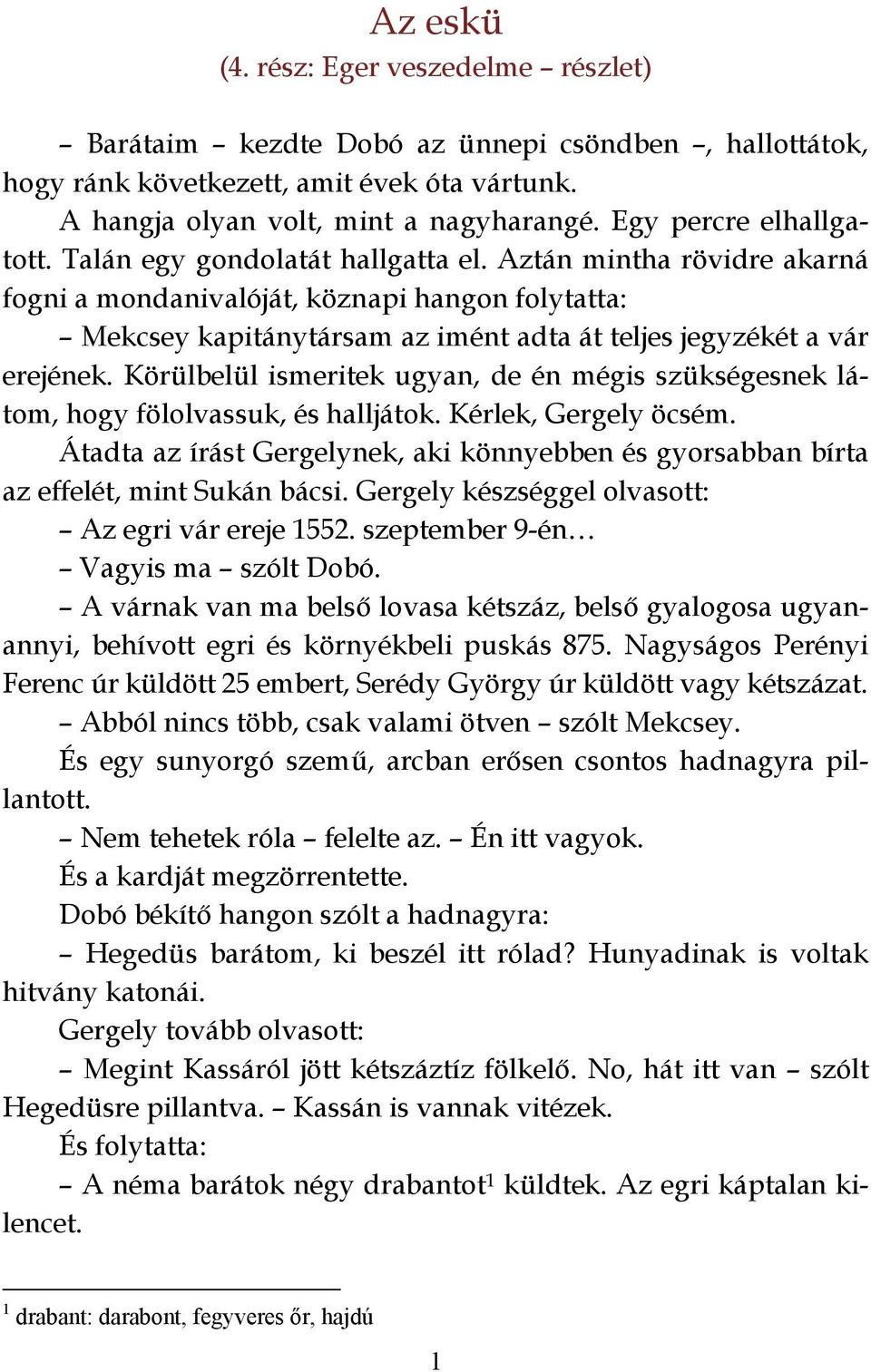 Aztán mintha rövidre akarná fogni a mondanivalóját, köznapi hangon folytatta: Mekcsey kapitánytársam az imént adta át teljes jegyzékét a vár erejének.