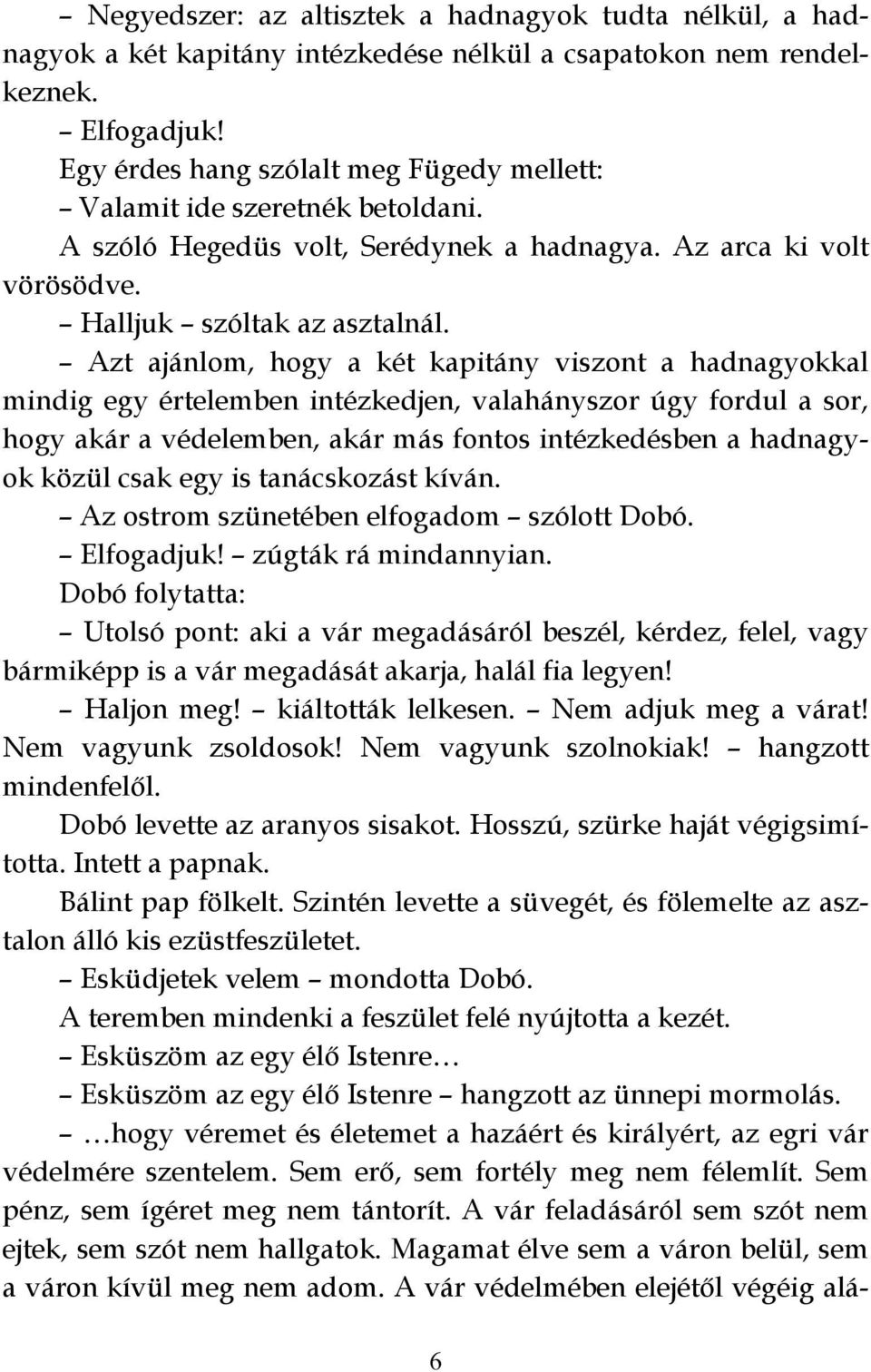 Azt ajánlom, hogy a két kapitány viszont a hadnagyokkal mindig egy értelemben intézkedjen, valahányszor úgy fordul a sor, hogy akár a védelemben, akár más fontos intézkedésben a hadnagyok közül csak