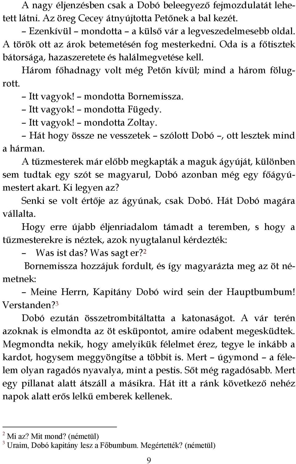 mondotta Bornemissza. Itt vagyok! mondotta Fügedy. Itt vagyok! mondotta Zoltay. Hát hogy össze ne vesszetek szólott Dobó, ott lesztek mind a hárman.