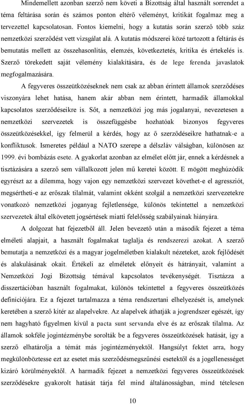 A kutatás módszerei közé tartozott a feltárás és bemutatás mellett az összehasonlítás, elemzés, következtetés, kritika és értekelés is.