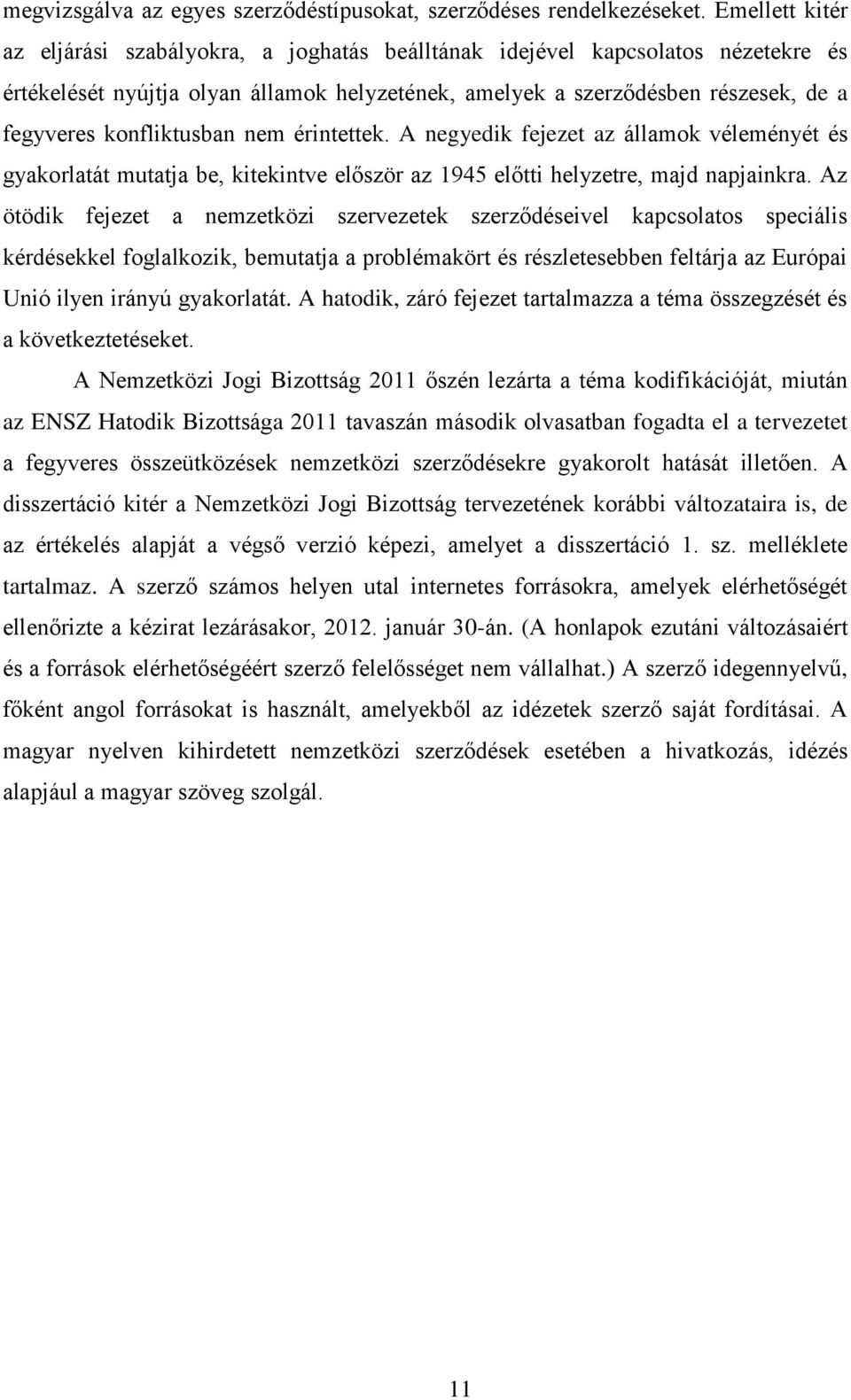 konfliktusban nem érintettek. A negyedik fejezet az államok véleményét és gyakorlatát mutatja be, kitekintve először az 1945 előtti helyzetre, majd napjainkra.