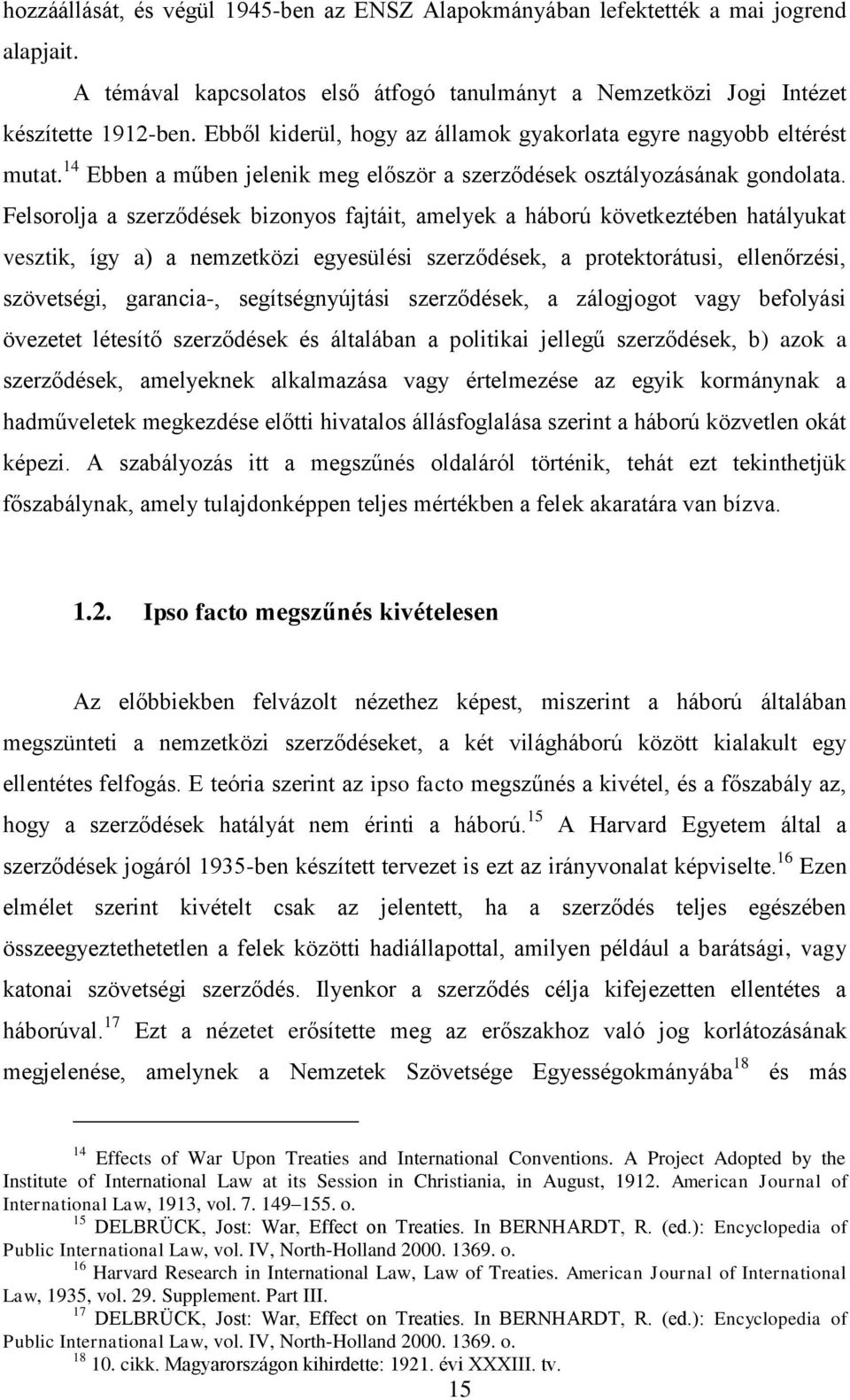 Felsorolja a szerződések bizonyos fajtáit, amelyek a háború következtében hatályukat vesztik, így a) a nemzetközi egyesülési szerződések, a protektorátusi, ellenőrzési, szövetségi, garancia-,