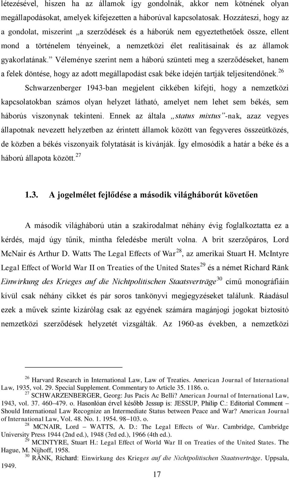 Véleménye szerint nem a háború szünteti meg a szerződéseket, hanem a felek döntése, hogy az adott megállapodást csak béke idején tartják teljesítendőnek.