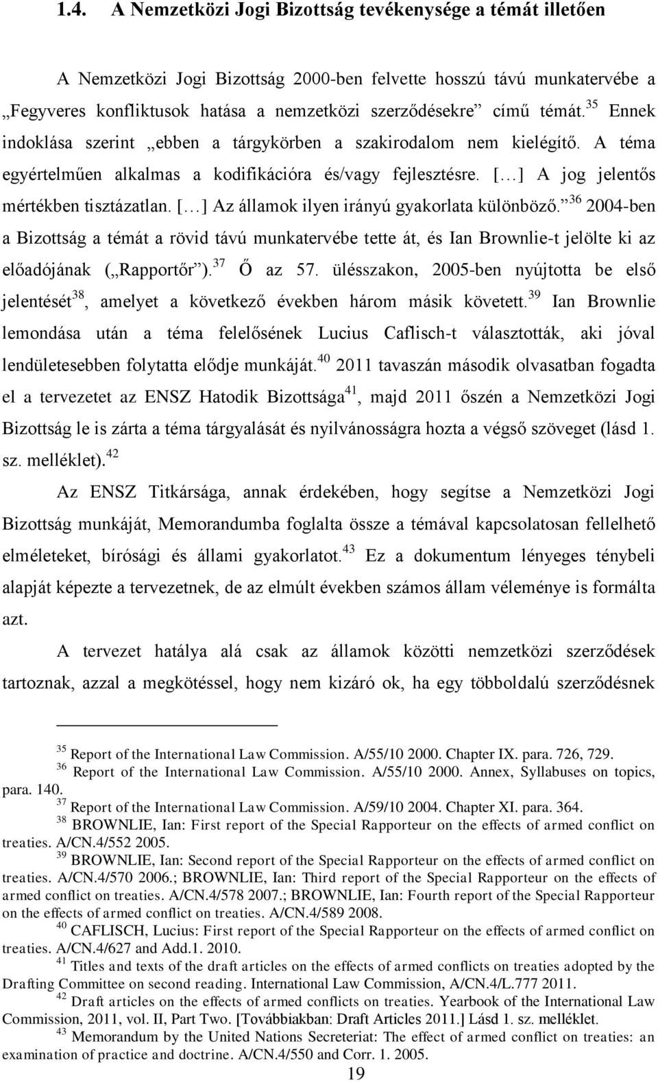 [ ] Az államok ilyen irányú gyakorlata különböző. 36 2004-ben a Bizottság a témát a rövid távú munkatervébe tette át, és Ian Brownlie-t jelölte ki az előadójának ( Rapportőr ). 37 Ő az 57.