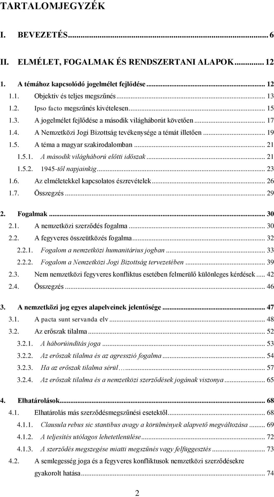 .. 21 1.5.2. 1945-től napjainkig... 23 1.6. Az elméletekkel kapcsolatos észrevételek... 26 1.7. Összegzés... 29 2. Fogalmak... 30 2.1. A nemzetközi szerződés fogalma... 30 2.2. A fegyveres összeütközés fogalma.