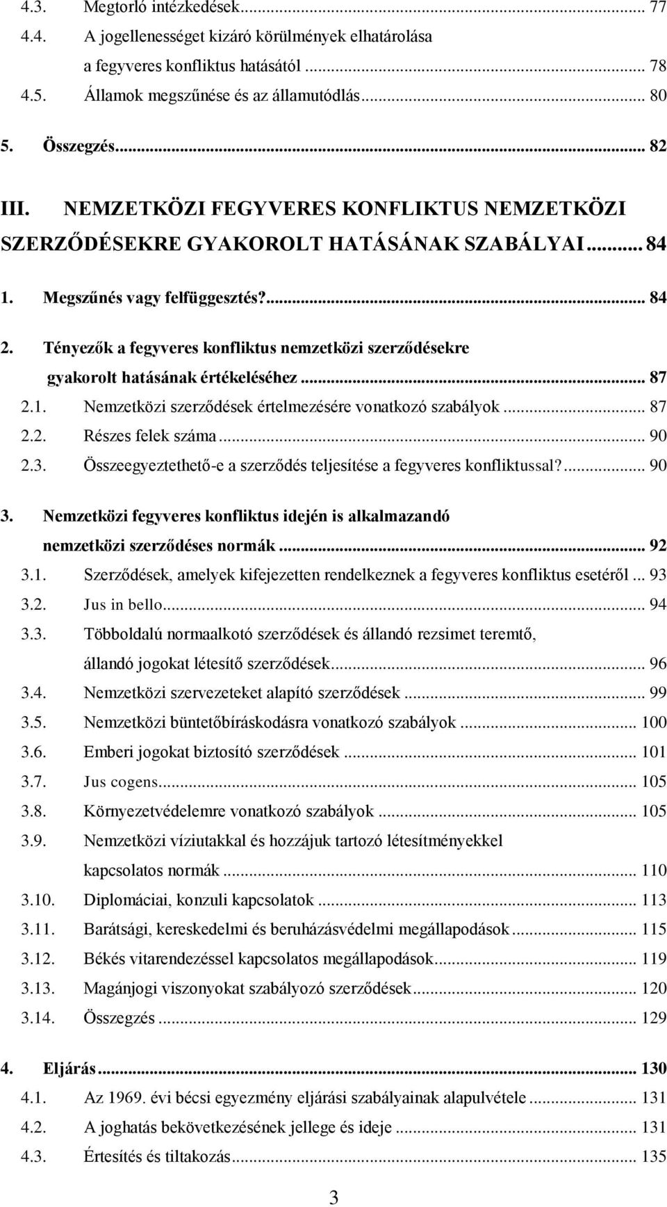 Tényezők a fegyveres konfliktus nemzetközi szerződésekre gyakorolt hatásának értékeléséhez... 87 2.1. Nemzetközi szerződések értelmezésére vonatkozó szabályok... 87 2.2. Részes felek száma... 90 2.3.