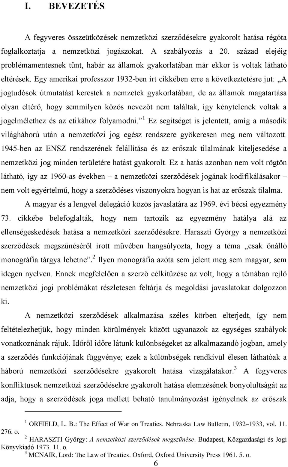 Egy amerikai professzor 1932-ben írt cikkében erre a következtetésre jut: A jogtudósok útmutatást kerestek a nemzetek gyakorlatában, de az államok magatartása olyan eltérő, hogy semmilyen közös