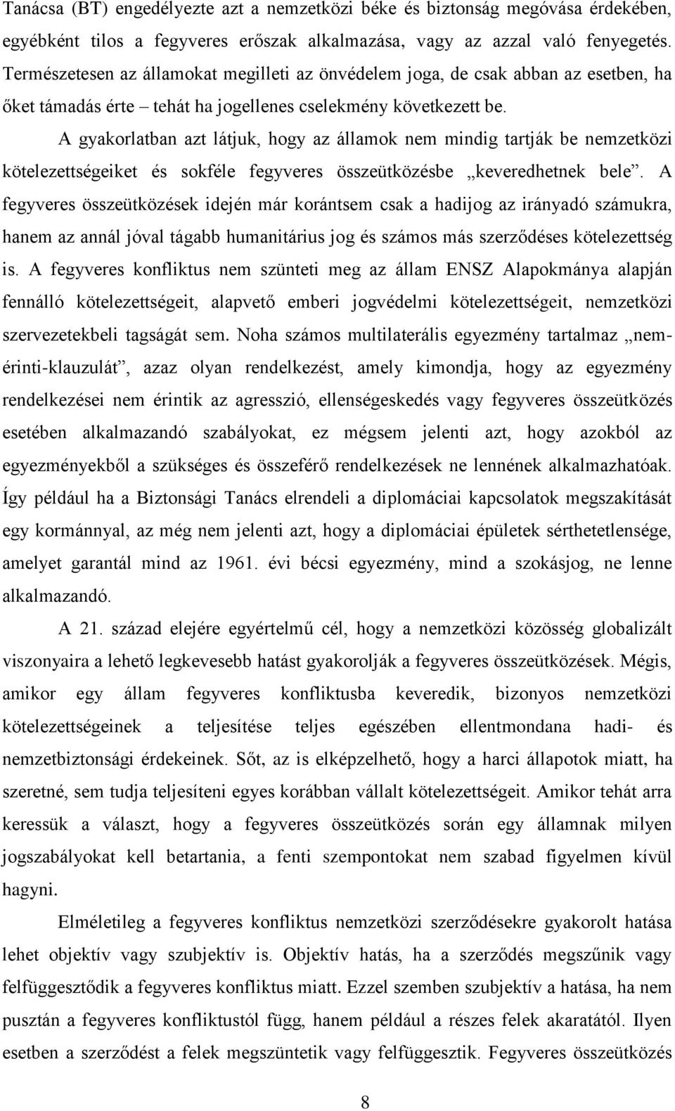 A gyakorlatban azt látjuk, hogy az államok nem mindig tartják be nemzetközi kötelezettségeiket és sokféle fegyveres összeütközésbe keveredhetnek bele.