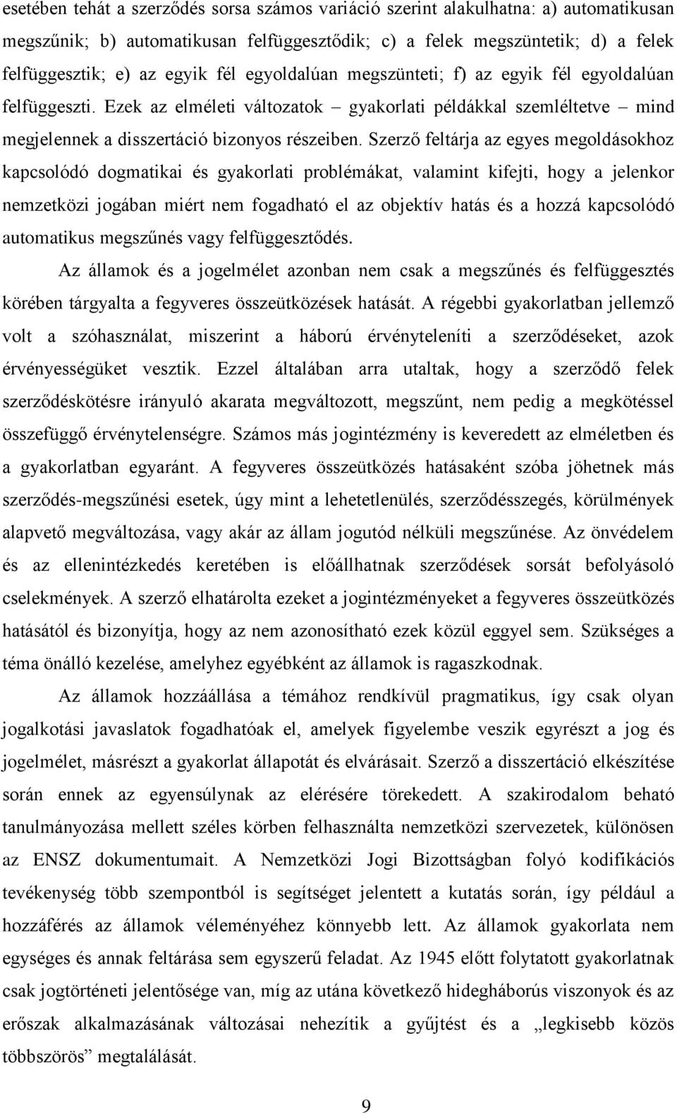 Szerző feltárja az egyes megoldásokhoz kapcsolódó dogmatikai és gyakorlati problémákat, valamint kifejti, hogy a jelenkor nemzetközi jogában miért nem fogadható el az objektív hatás és a hozzá