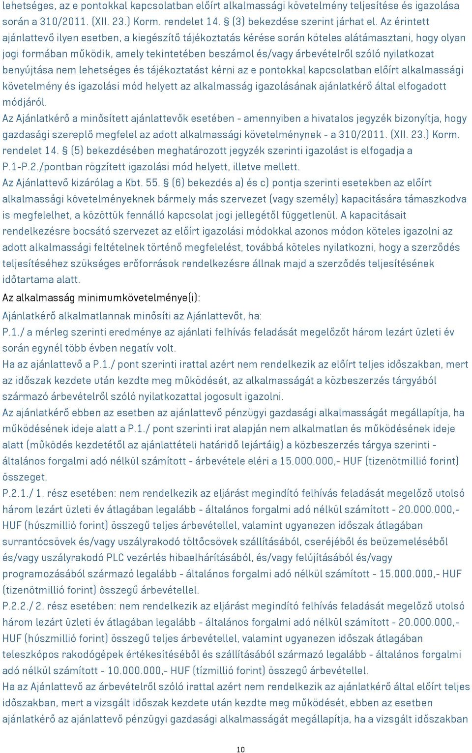 nyilatkozat benyújtása nem lehetséges és tájékoztatást kérni az e pontokkal kapcsolatban előírt alkalmassági követelmény és igazolási mód helyett az alkalmasság igazolásának ajánlatkérő által