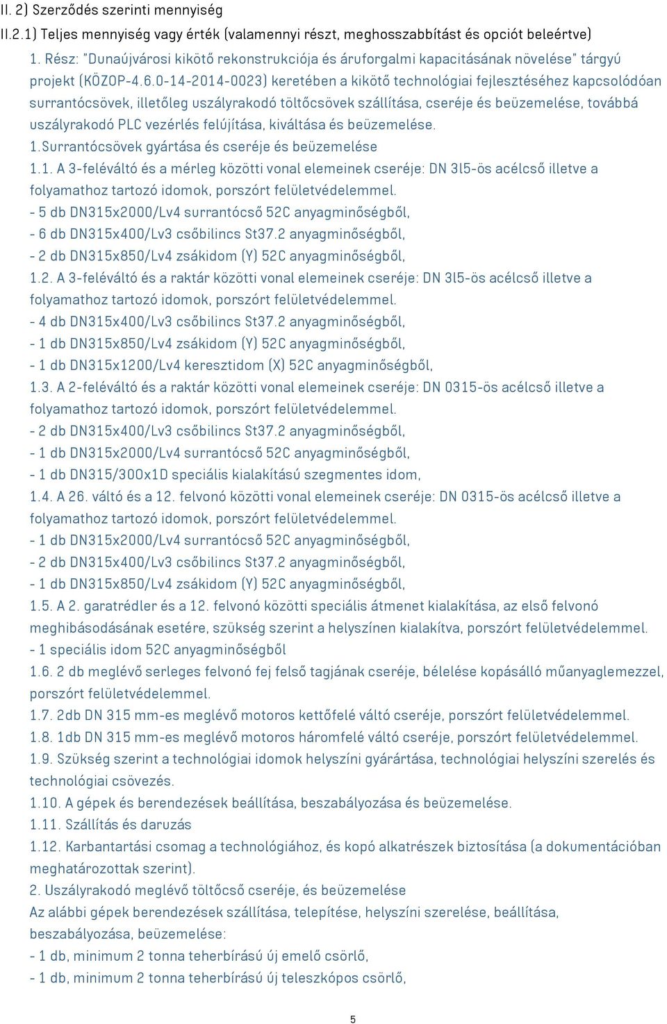 0-14-2014-0023) keretében a kikötő technológiai fejlesztéséhez kapcsolódóan surrantócsövek, illetőleg uszályrakodó töltőcsövek szállítása, cseréje és beüzemelése, továbbá uszályrakodó PLC vezérlés