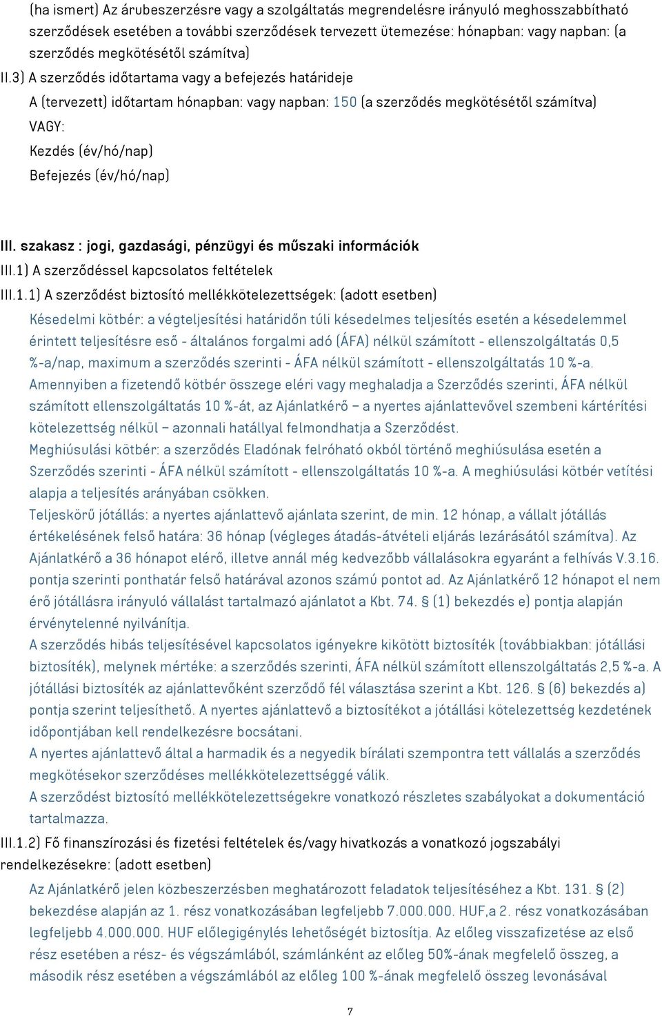 3) A szerződés időtartama vagy a befejezés határideje A (tervezett) időtartam hónapban: vagy napban: 150 (a szerződés megkötésétől számítva) VAGY: Kezdés (év/hó/nap) Befejezés (év/hó/nap) III.