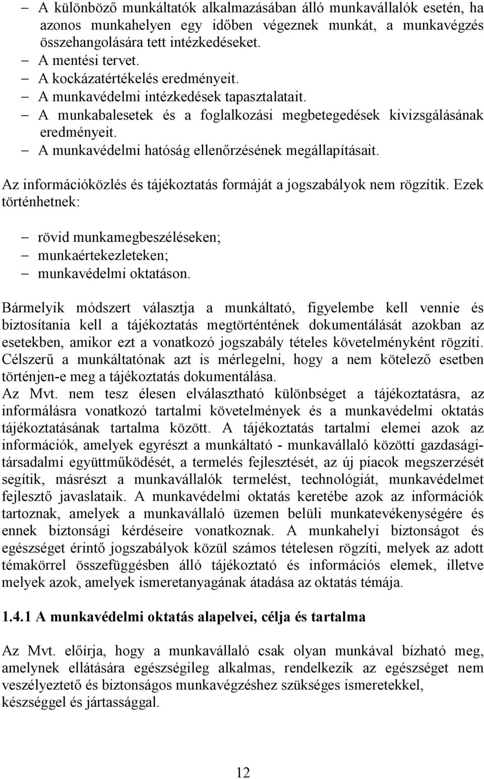 - A munkavédelmi hatóság ellenőrzésének megállapításait. Az információközlés és tájékoztatás formáját a jogszabályok nem rögzítik.