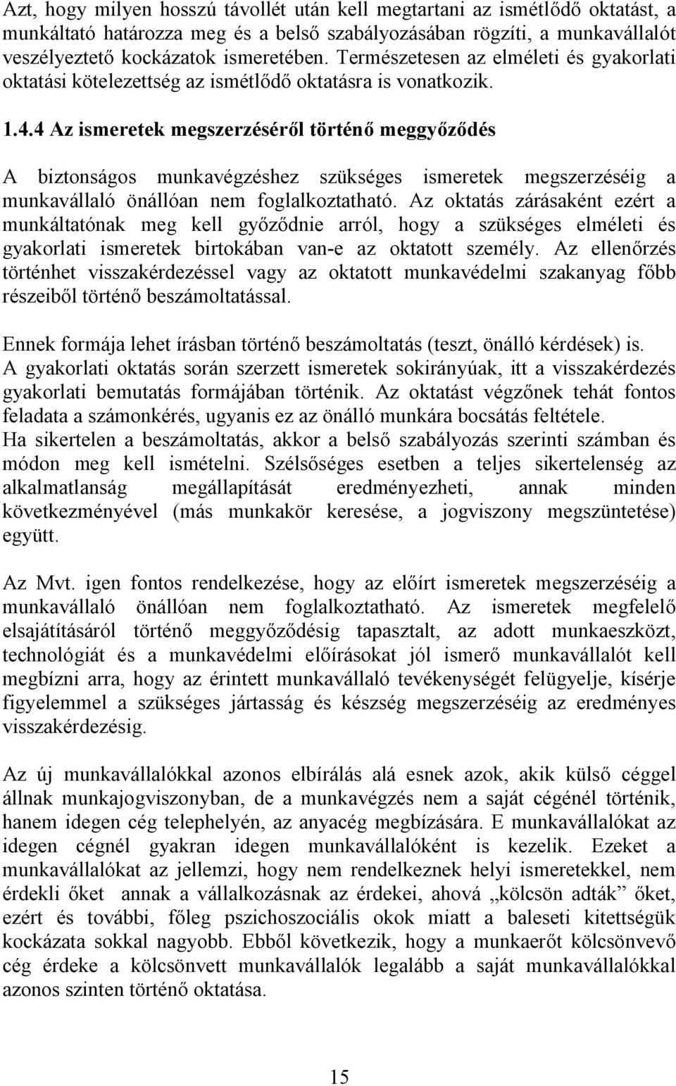 4 Az ismeretek megszerzéséről történő meggyőződés A biztonságos munkavégzéshez szükséges ismeretek megszerzéséig a munkavállaló önállóan nem foglalkoztatható.