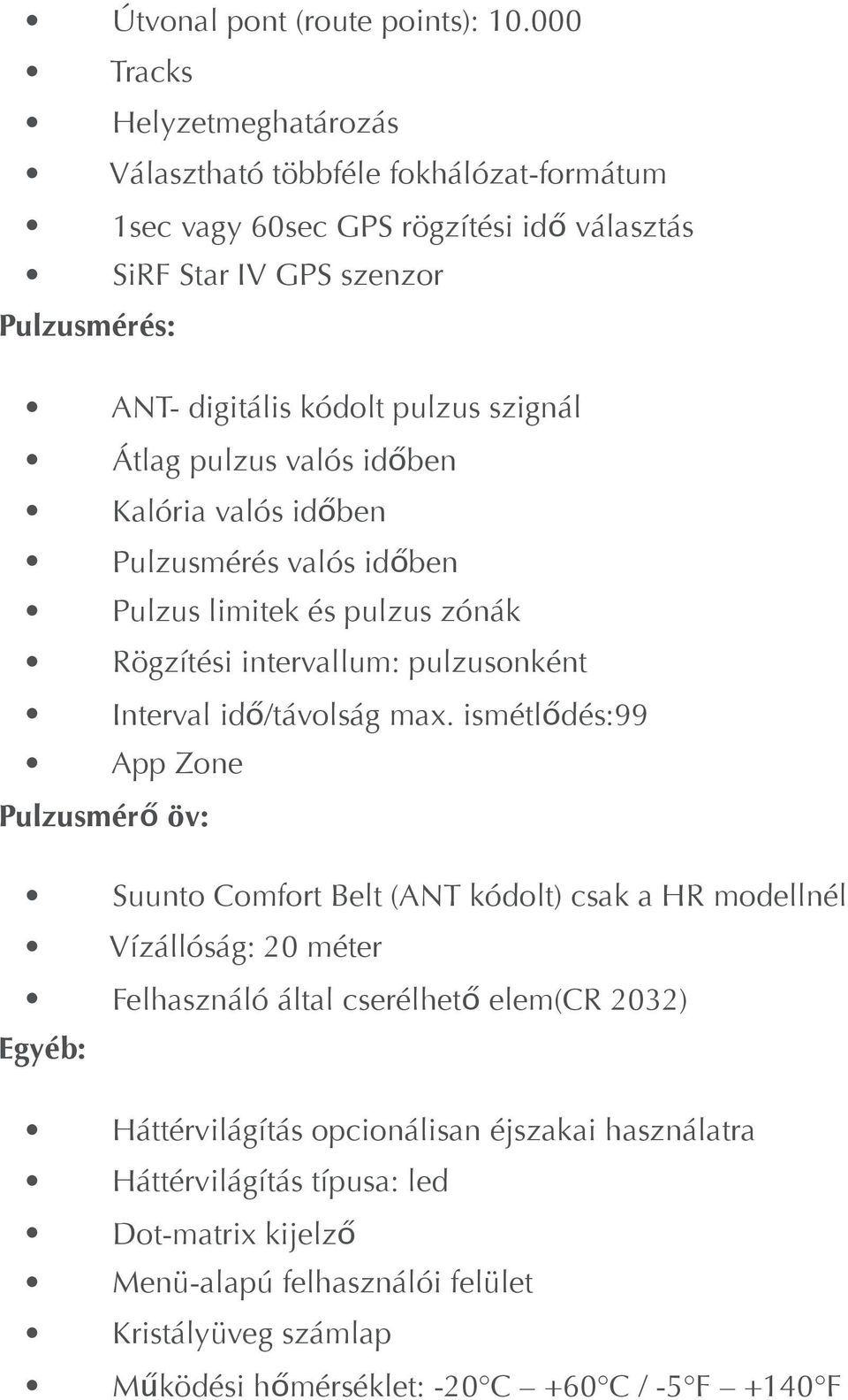 szignál Átlag pulzus valós időben Kalória valós időben Pulzusmérés valós időben Pulzus limitek és pulzus zónák Rögzítési intervallum: pulzusonként Interval idő/távolság max.