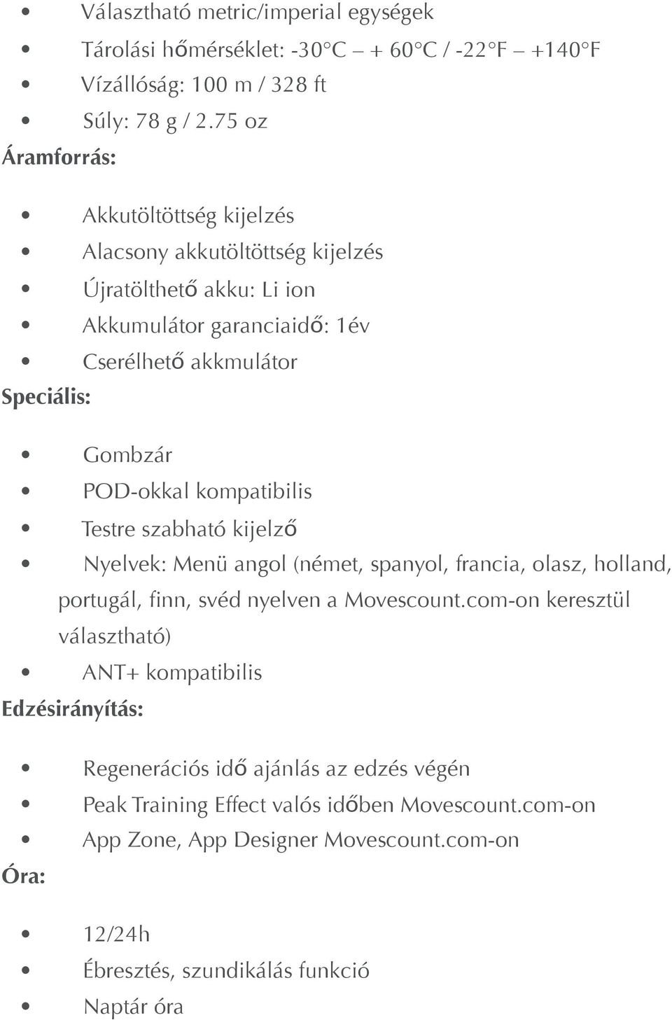 POD-okkal kompatibilis Testre szabható kijelző Nyelvek: Menü angol (német, spanyol, francia, olasz, holland, portugál, finn, svéd nyelven a Movescount.