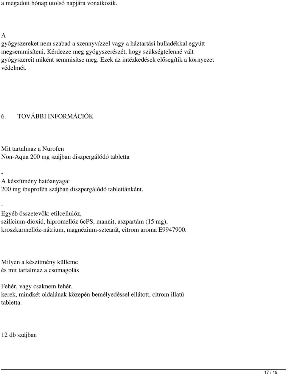 TOVÁBBI INFORMÁCIÓK Mit tartalmaz a Nurofen Non-qua 200mg szájban diszpergálódó tabletta - készítmény hatóanyaga: 200mg ibuprofén szájban diszpergálódó tablettánként.