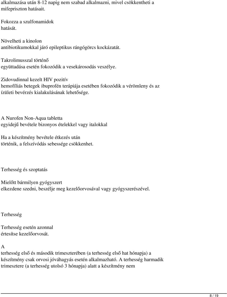 Zidovudinnal kezelt HIV pozitív hemofíliás betegek ibuprofén terápiája esetében fokozódik a vérömleny és az ízületi bevérzés kialakulásának lehetősége.