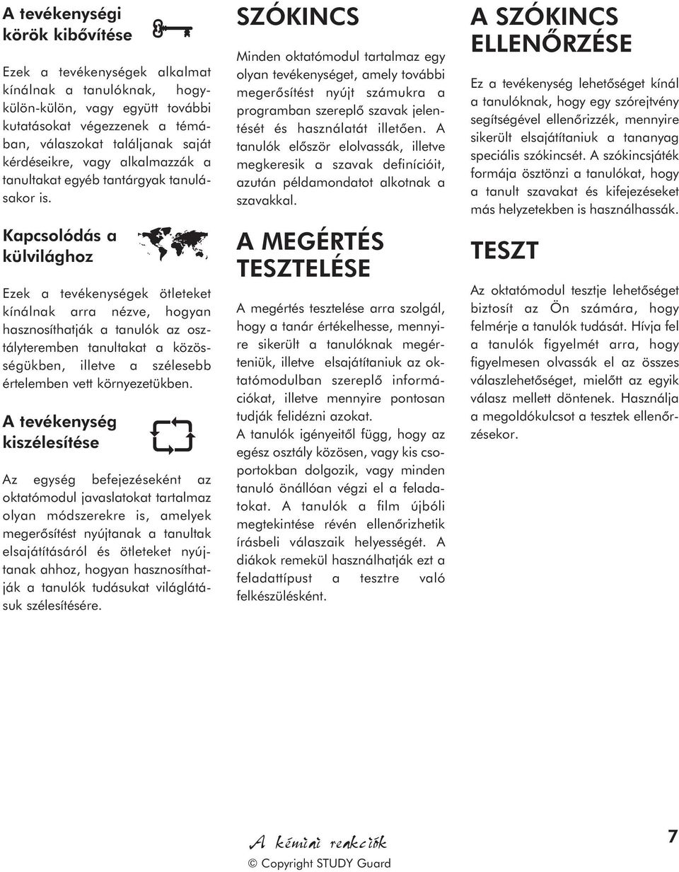 Kapcsolódás a külvilághoz Ezek a tevékenységek ötleteket kínálnak arra nézve, hogyan hasznosíthatják a tanulók az osztályteremben tanultakat a közösségükben, illetve a szélesebb értelemben vett