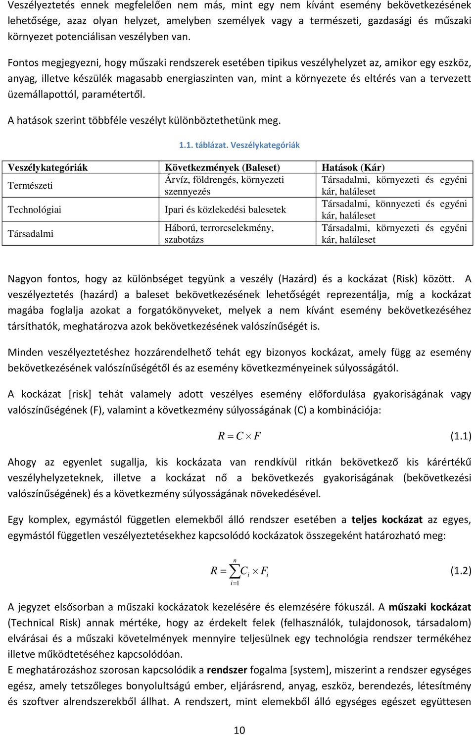 Fontos megjegyezni, hogy műszaki rendszerek esetében tipikus veszélyhelyzet az, amikor egy eszköz, anyag, illetve készülék magasabb energiaszinten van, mint a környezete és eltérés van a tervezett