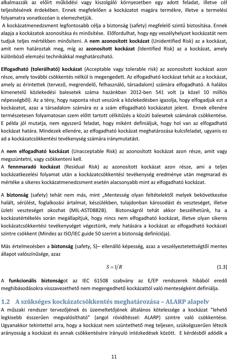 Ennek alapja a kockázatok azonosítása és minősítése. Előfordulhat, hogy egy veszélyhelyzet kockázatát nem tudjuk teljes mértékben minősíteni.