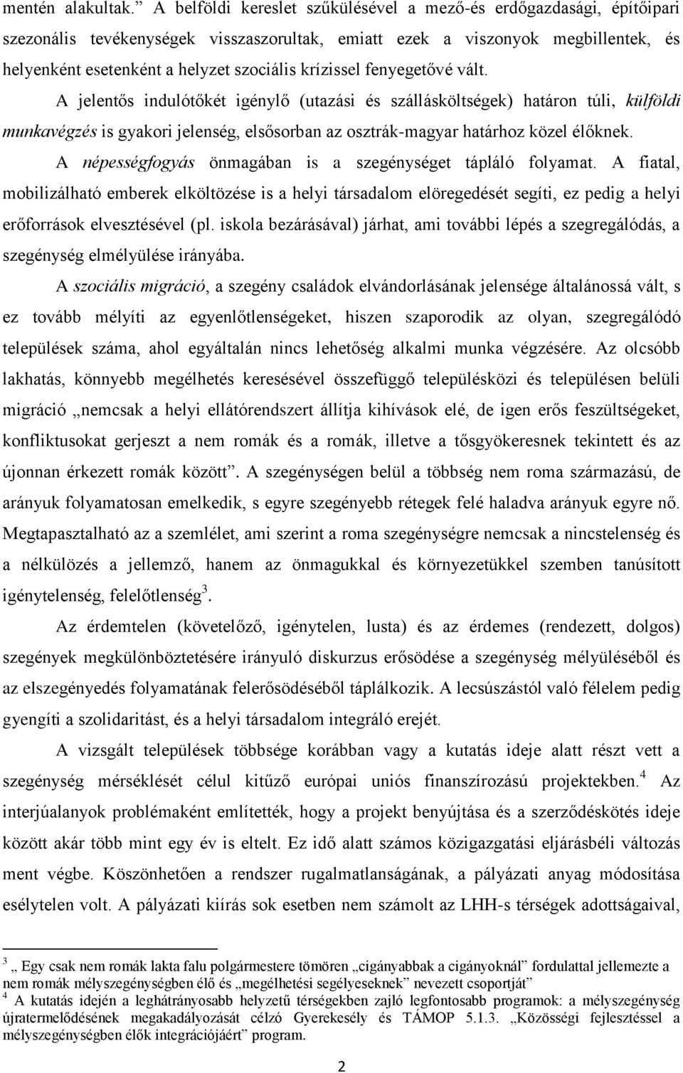 krízissel fenyegetővé vált. A jelentős indulótőkét igénylő (utazási és szállásköltségek) határon túli, külföldi munkavégzés is gyakori jelenség, elsősorban az osztrák-magyar határhoz közel élőknek.