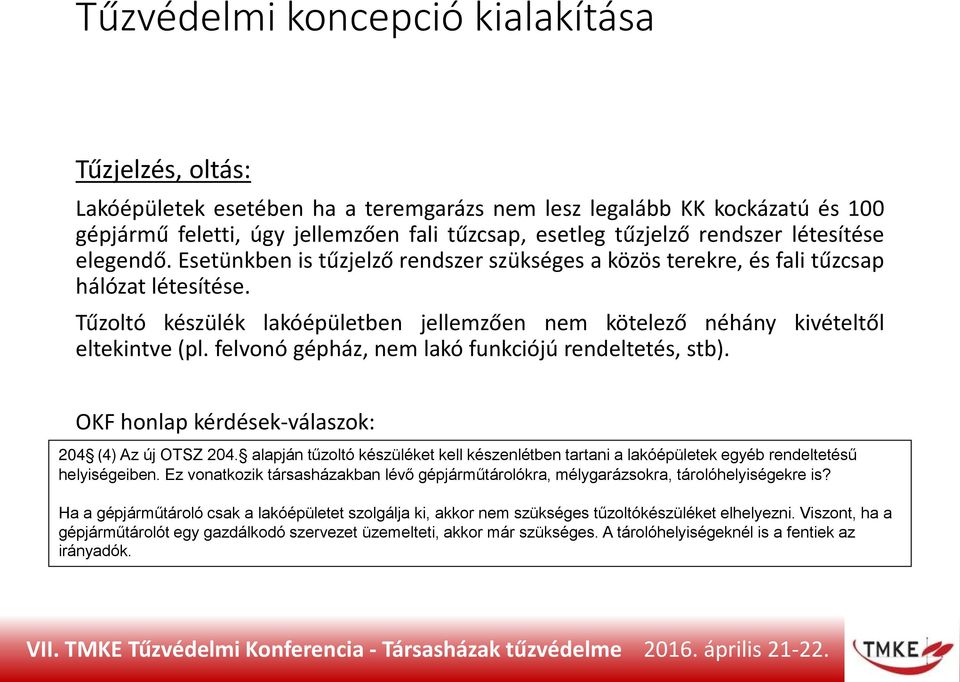 Tűzoltó készülék lakóépületben jellemzően nem kötelező néhány kivételtől eltekintve (pl. felvonó gépház, nem lakó funkciójú rendeltetés, stb). OKF honlap kérdések-válaszok: 204 (4) Az új OTSZ 204.