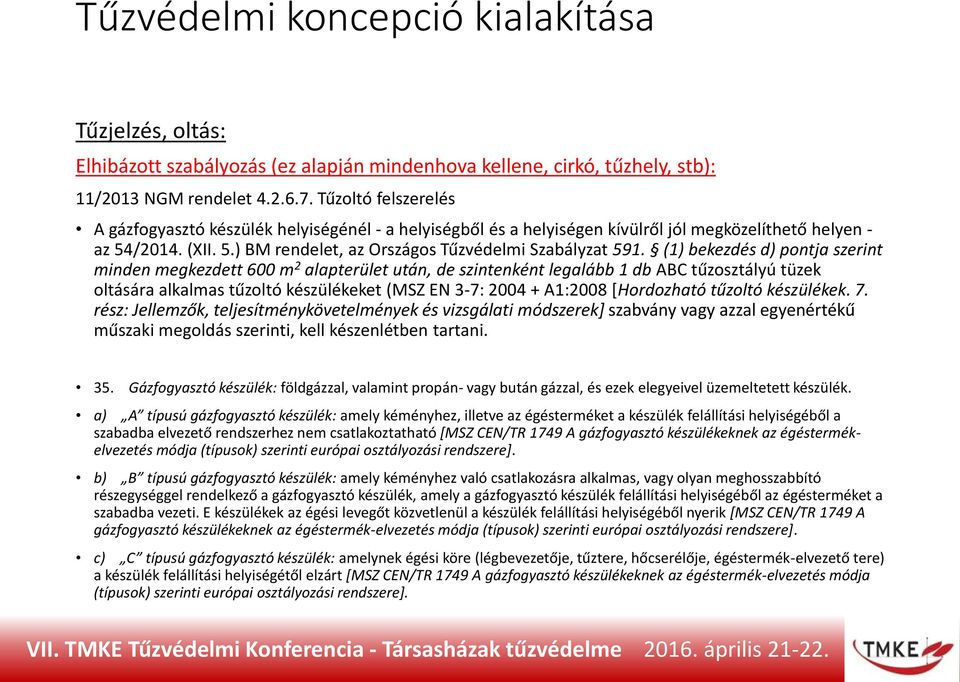 (1) bekezdés d) pontja szerint minden megkezdett 600 m 2 alapterület után, de szintenként legalább 1 db ABC tűzosztályú tüzek oltására alkalmas tűzoltó készülékeket (MSZ EN 3-7: 2004 + A1:2008