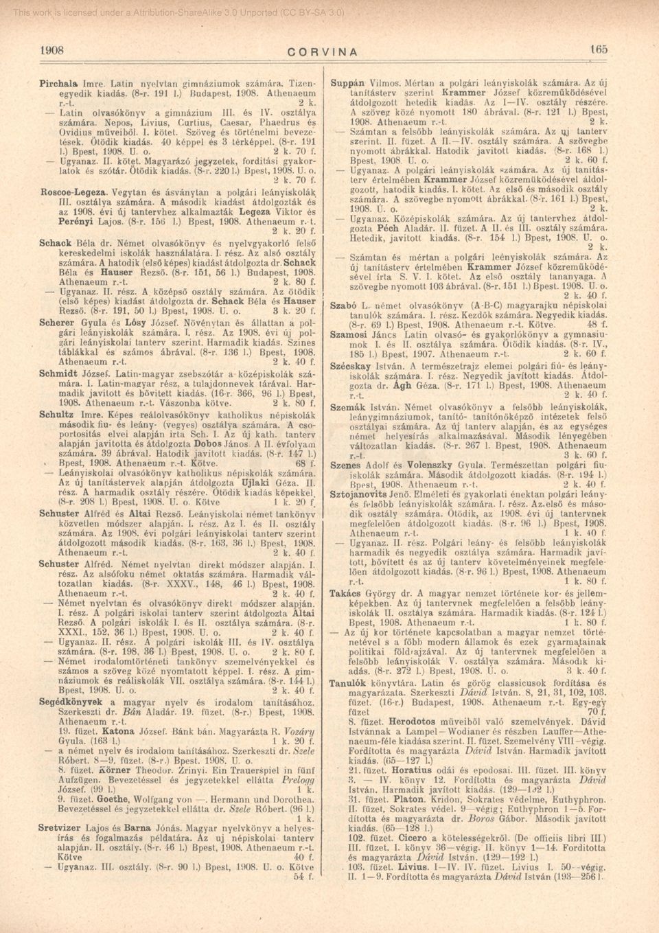 II. kötet. Magyarázó jegyzetek, fordítási gyakorlatok és szótár. Ötödik kiadás. (8-r. 2201.) Bpest, 1908. U. o. 2 k. 70 f. Roscoe-Legeza. Vegytan és ásványtan a polgári leányiskolák III.