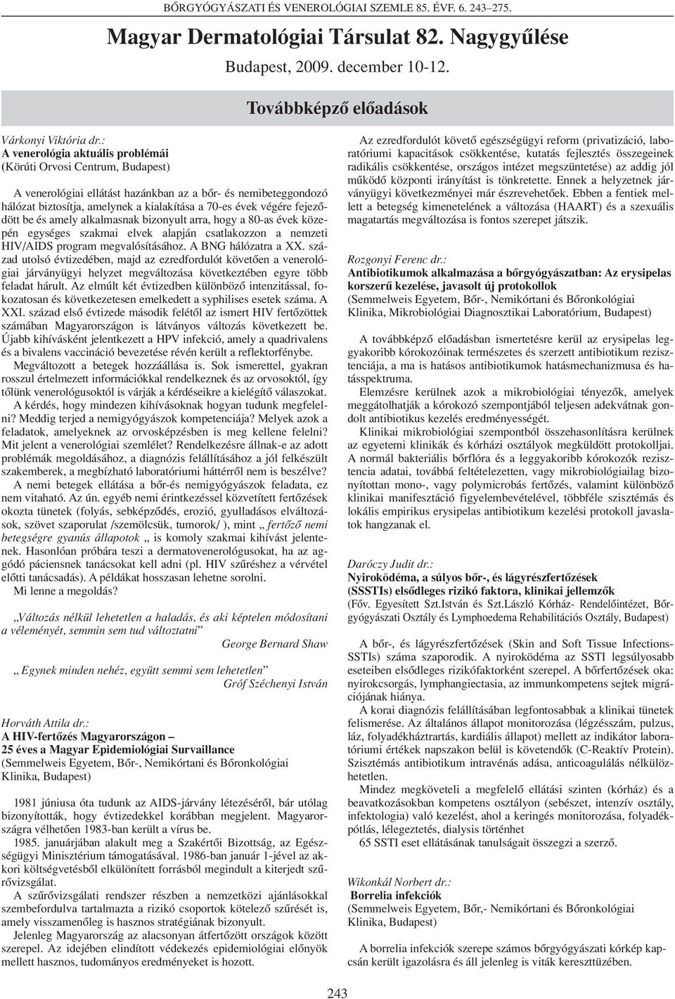 fejezôdött be és amely alkalmasnak bizonyult arra, hogy a 80-as évek közepén egységes szakmai elvek alapján csatlakozzon a nemzeti HIV/AIDS program megvalósításához. A BNG hálózatra a XX.