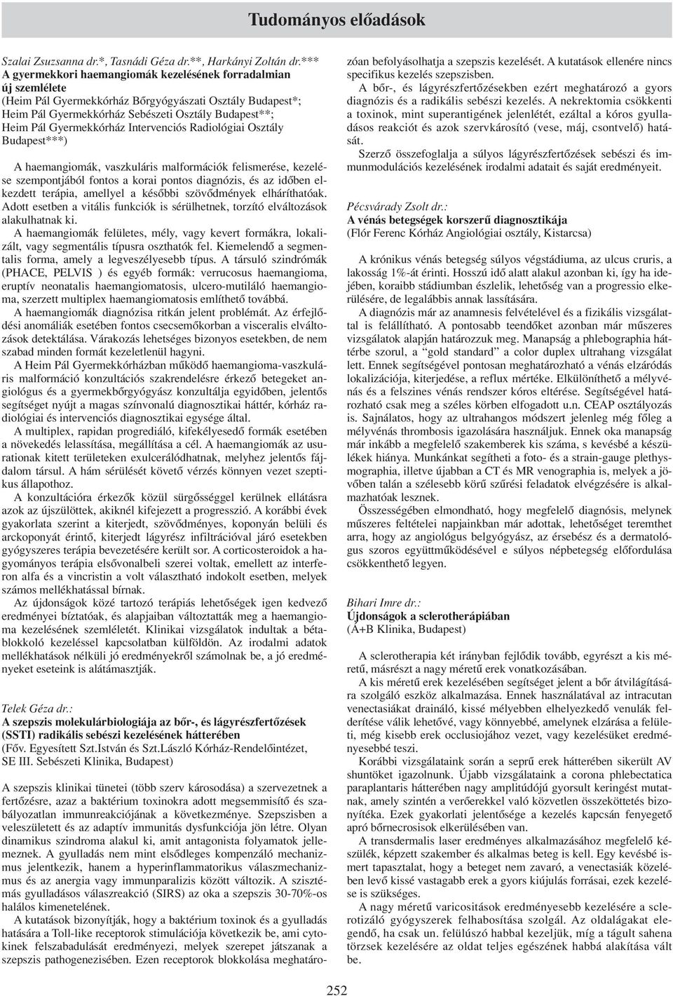 Gyermekkórház Intervenciós Radiológiai Osztály Budapest***) A haemangiomák, vaszkuláris malformációk felismerése, kezelése szempontjából fontos a korai pontos diagnózis, és az idôben elkezdett