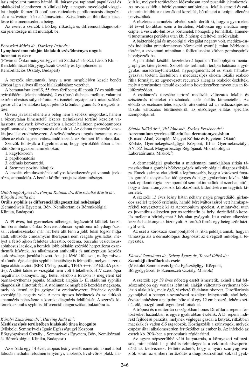 Szisztémás antibiotikum kezelésre tünetmentesedett a beteg. Az esetet a szerzôk a kórkép ritkasága és differenciáldiagnosztikai jelentôsége miatt mutatják be. Poroszkai Mária dr., Daróczy Judit dr.