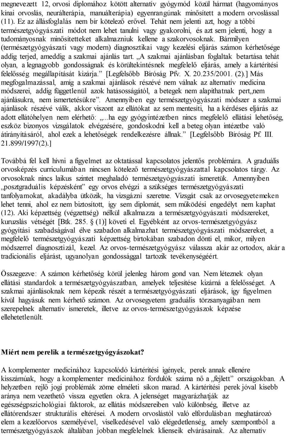 Tehát nem jelenti azt, hogy a többi természetgyógyászati módot nem lehet tanulni vagy gyakorolni, és azt sem jelenti, hogy a tudományosnak minősítetteket alkalmazniuk kellene a szakorvosoknak.