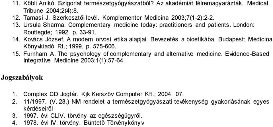 Budapest: Medicina Könyvkiadó Rt.; 1999. p. 575-606. 15. Furnham A. The psychology of complementary and alternative medicine. Evidence-Based Integrative Medicine 2003;1(1):57-64. Jogszabályok 1.