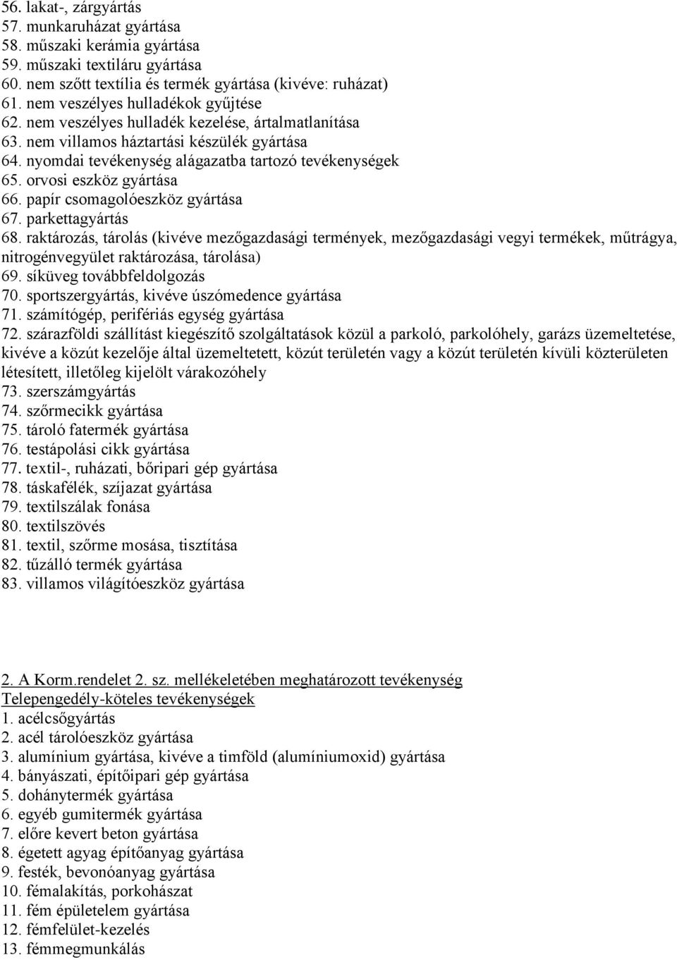 orvosi eszköz gyártása 66. papír csomagolóeszköz gyártása 67. parkettagyártás 68.