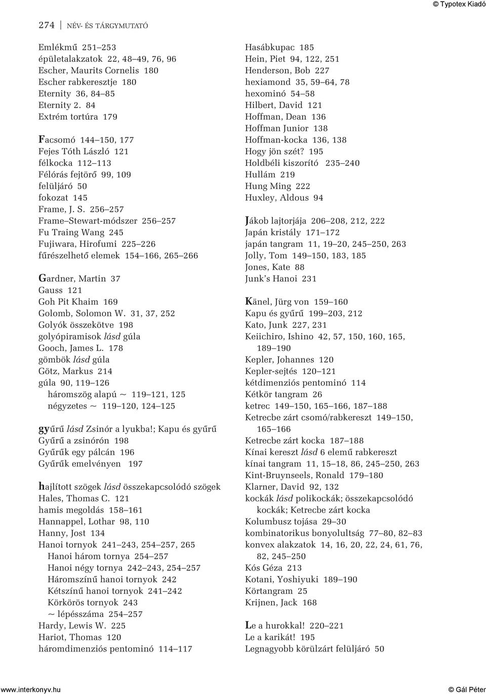 256 257 Frame Stewart-módszer 256 257 Fu Traing Wang 245 Fujiwara, Hirofumi 225 226 fûrészelhetõ elemek 154 166, 265 266 Gardner, Martin 37 Gauss 121 Goh Pit Khaim 169 Golomb, Solomon W.