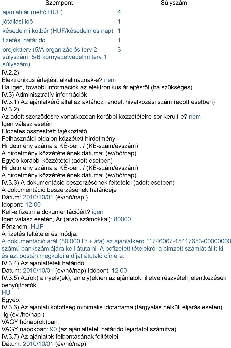 Adminisztratív információk IV.3.1) Az ajánlatkérő által az aktához rendelt hivatkozási szám (adott esetben) IV.3.2) Az adott szerződésre vonatkozóan korábbi közzétételre sor került-e?