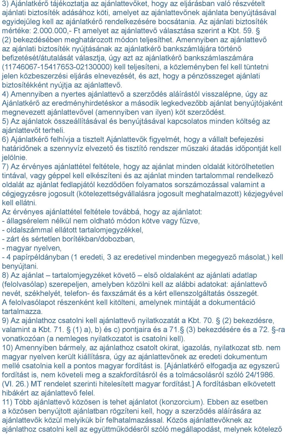 Amennyiben az ajánlattevő az ajánlati biztosíték nyújtásának az ajánlatkérő bankszámlájára történő befizetését/átutalását választja, úgy azt az ajánlatkérő bankszámlaszámára