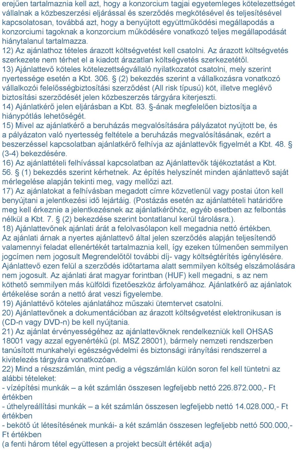 12) Az ajánlathoz tételes árazott költségvetést kell csatolni. Az árazott költségvetés szerkezete nem térhet el a kiadott árazatlan költségvetés szerkezetétől.