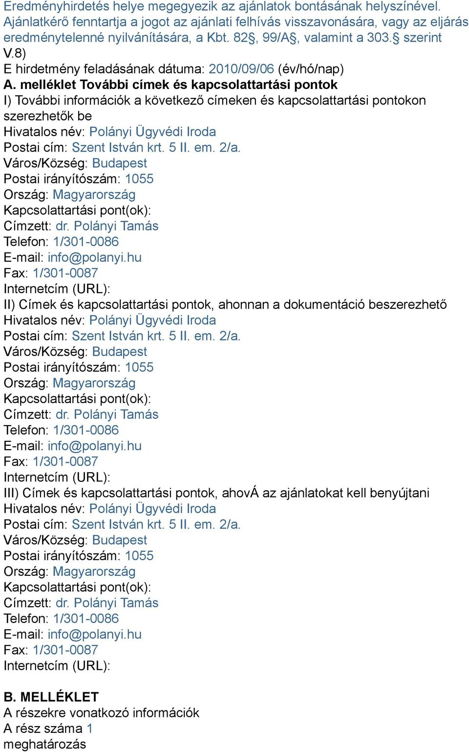 melléklet További címek és kapcsolattartási pontok I) További információk a következő címeken és kapcsolattartási pontokon szerezhetők be Hivatalos név: Polányi Ügyvédi Iroda Postai cím: Szent István