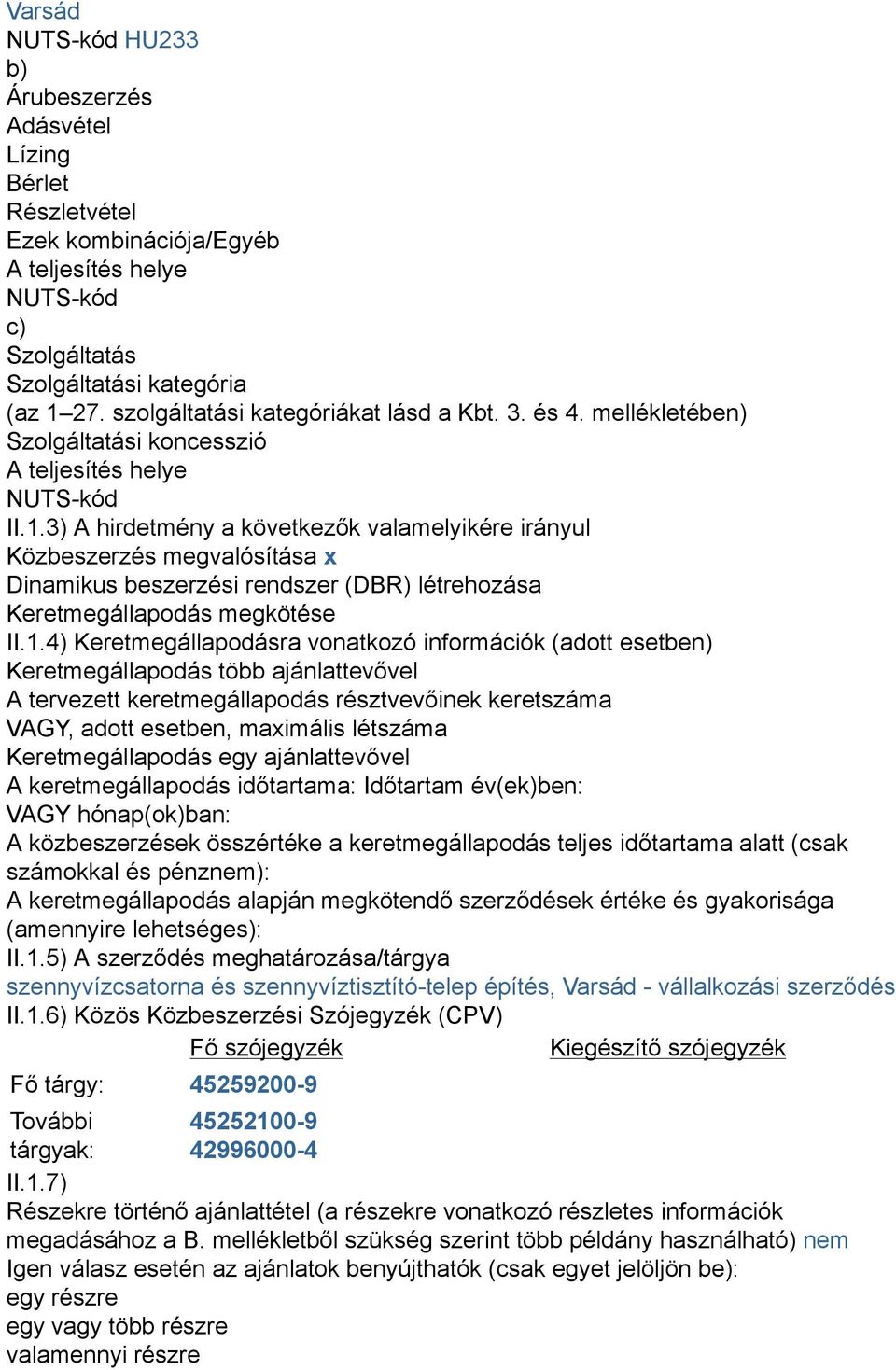 3) A hirdetmény a következők valamelyikére irányul Közbeszerzés megvalósítása x Dinamikus beszerzési rendszer (DBR) létrehozása Keretmegállapodás megkötése II.1.