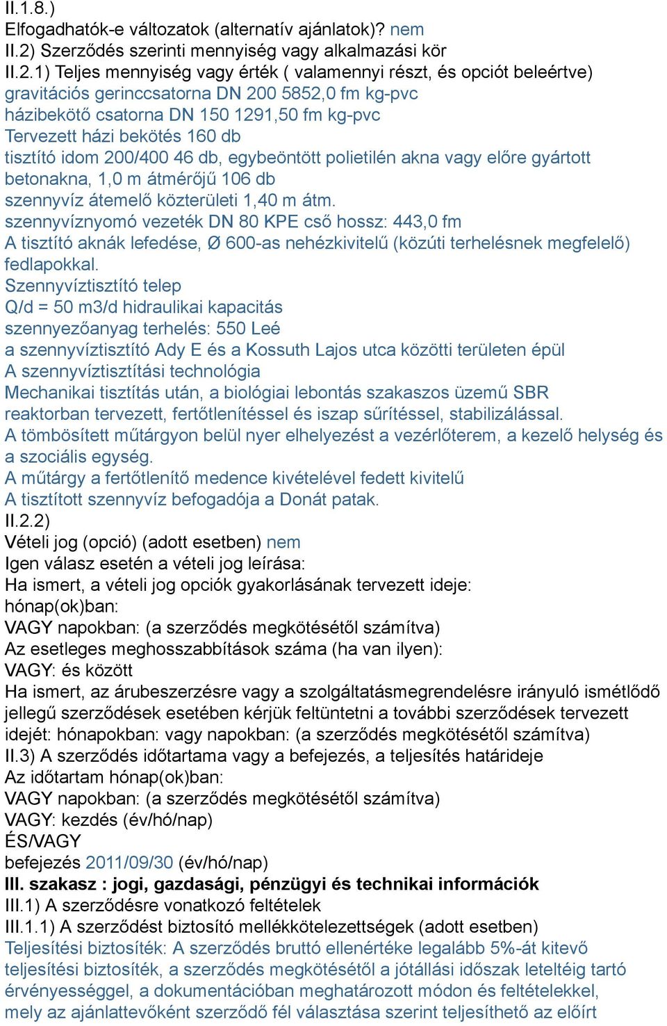 1) Teljes mennyiség vagy érték ( valamennyi részt, és opciót beleértve) gravitációs gerinccsatorna DN 200 5852,0 fm kg-pvc házibekötő csatorna DN 150 1291,50 fm kg-pvc Tervezett házi bekötés 160 db