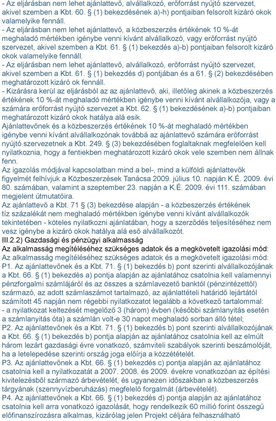 (1) bekezdés a)-b) pontjaiban felsorolt kizáró okok valamelyike fennáll. - Az eljárásban nem lehet ajánlattevő, alvállalkozó, erőforrást nyújtó szervezet, akivel szemben a Kbt. 61.