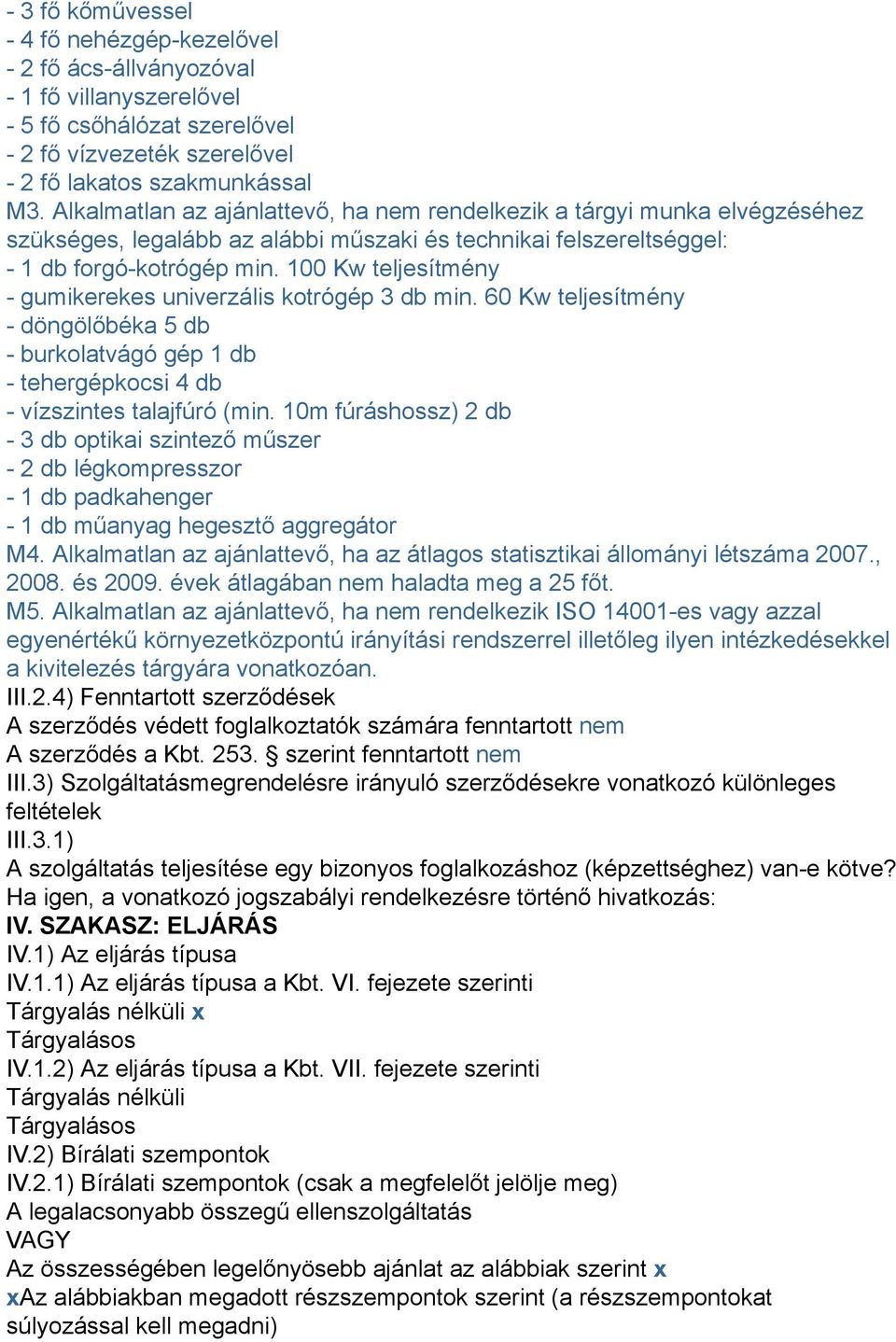 100 Kw teljesítmény - gumikerekes univerzális kotrógép 3 db min. 60 Kw teljesítmény - döngölőbéka 5 db - burkolatvágó gép 1 db - tehergépkocsi 4 db - vízszintes talajfúró (min.