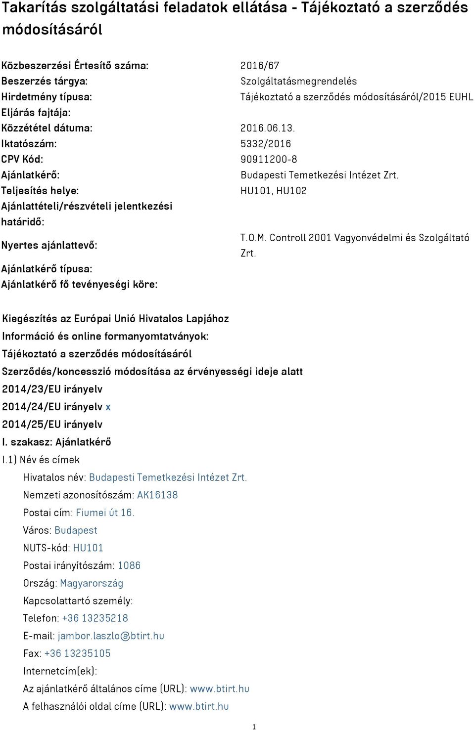 Teljesítés helye: HU101, HU102 Ajánlattételi/részvételi jelentkezési határidő: Nyertes ajánlattevő: T.O.M. Controll 2001 Vagyonvédelmi és Szolgáltató Zrt.