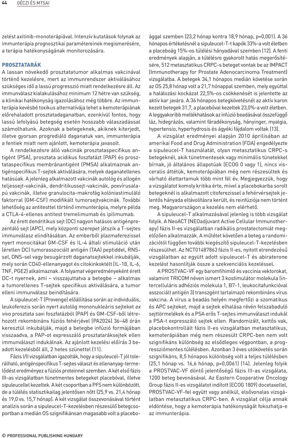 Az immunválasz kialakulásához minimum 12 hétre van szükség, a klinikai hatékonyság igazolásához még többre.