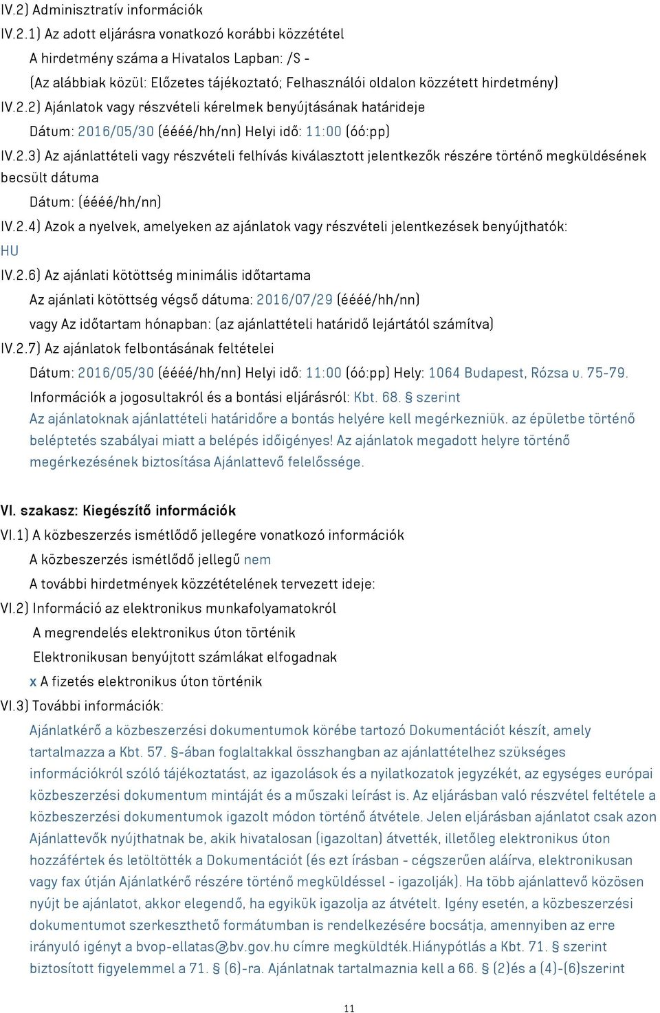 2.4) Azok a nyelvek, amelyeken az ajánlatok vagy részvételi jelentkezések benyújthatók: HU IV.2.6) Az ajánlati kötöttség minimális időtartama Az ajánlati kötöttség végső dátuma: 2016/07/29 (éééé/hh/nn) vagy Az időtartam hónapban: (az ajánlattételi határidő lejártától számítva) IV.