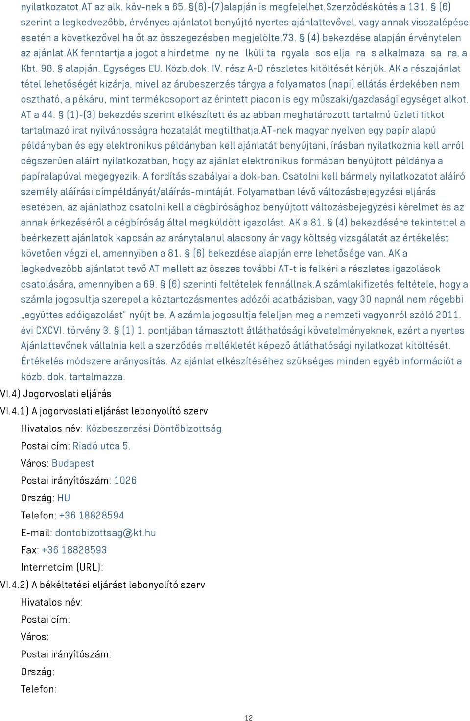 (4) bekezdése alapján érvénytelen az ajánlat.ak fenntartja a jogot a hirdetme ny ne lküli ta rgyala sos elja ra s alkalmaza sa ra, a Kbt. 98. alapján. Egységes EU. Közb.dok. IV.