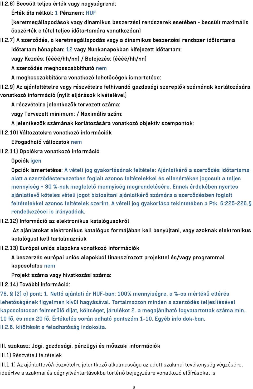 7) A szerződés, a keretmegállapodás vagy a dinamikus beszerzési rendszer időtartama Időtartam hónapban: 12 vagy Munkanapokban kifejezett időtartam: vagy Kezdés: (éééé/hh/nn) / Befejezés: (éééé/hh/nn)