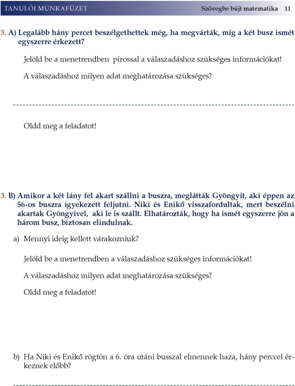 B) amikor a két lány fel akart szállni a buszra, meglátták Gyöngyit, aki éppen az 56-os buszra igyekezett feljutni. Niki és Enikő visszafordultak, mert beszélni akartak Gyöngyivel, aki le is szállt.